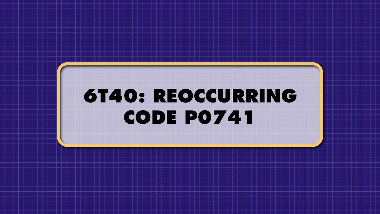 ATSG - 6T40: REOCCURRING CODE P0741