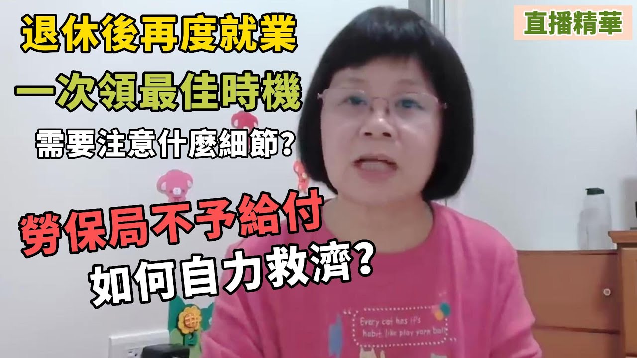 直播精華：當勞保局不予給付？該如何自力救濟？請領勞保後再度就業，須注意那些細節？要選擇一次領必須抓對時間點！