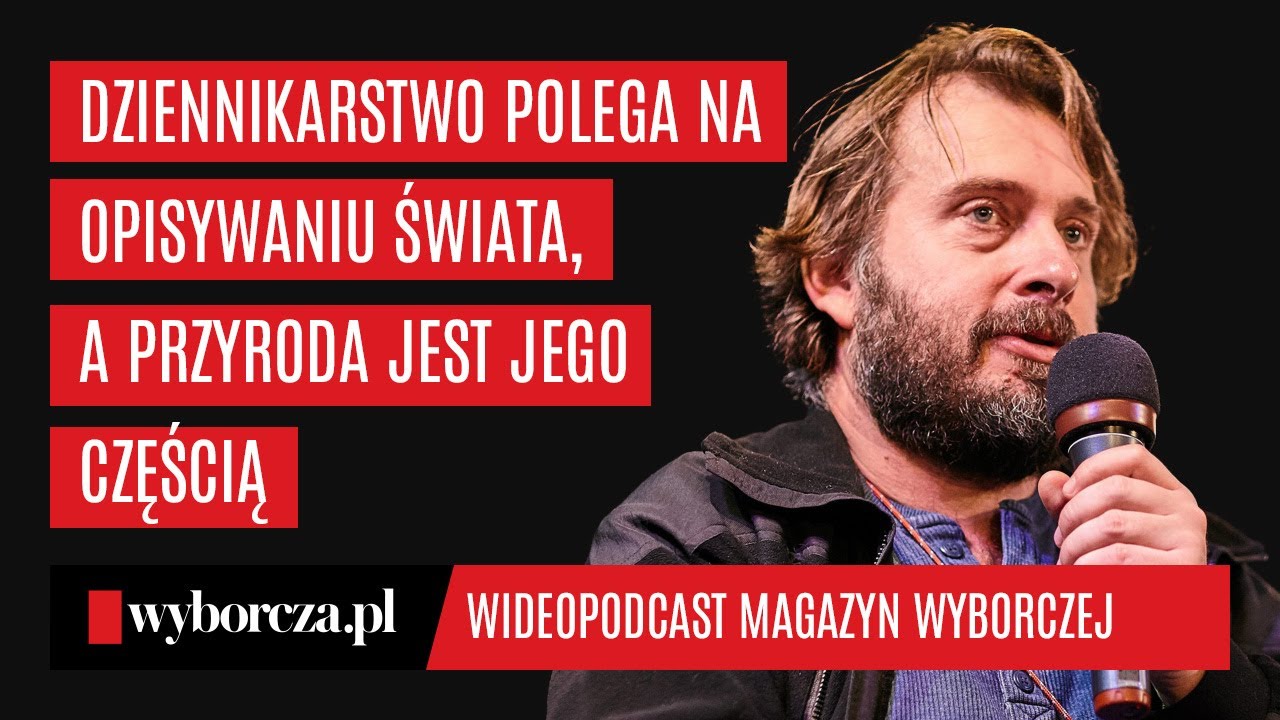 Adam Wajrak: Dziennikarstwo polega na opisywaniu świata, a przyroda jest jego częścią