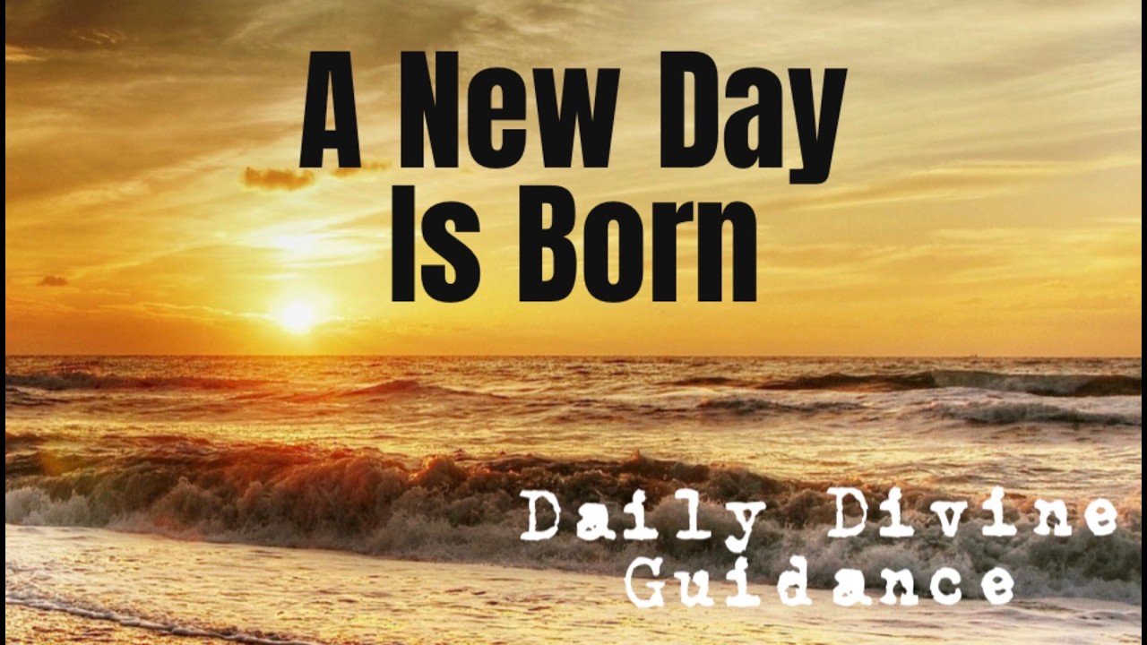 😇A NEW DAY IS BORN😇DAILY DIVINE GUIDANCE😇