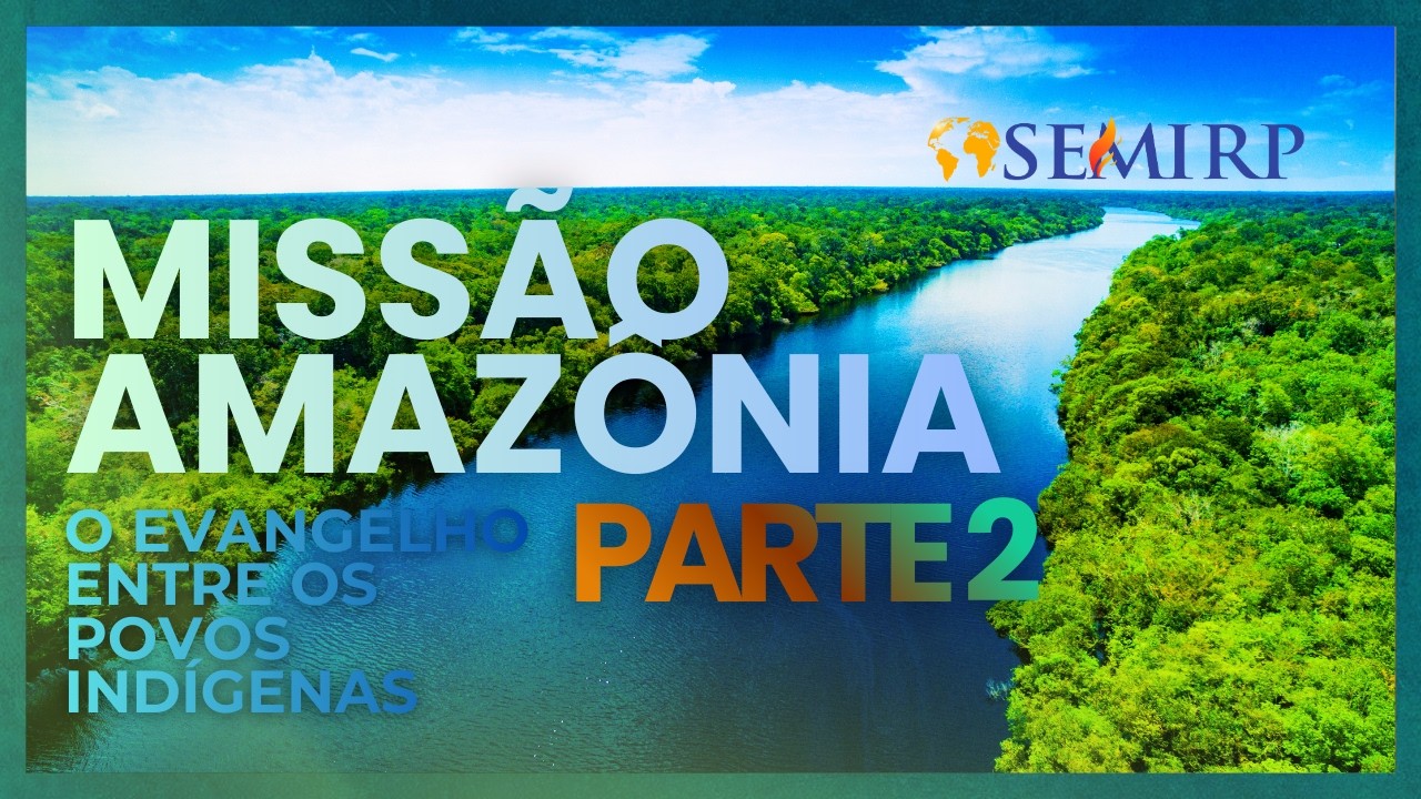 MISSÃO AMAZÔNIA - O EVANGELHO ENTRE OS POVOS INDÍGENAS - PARTE 2