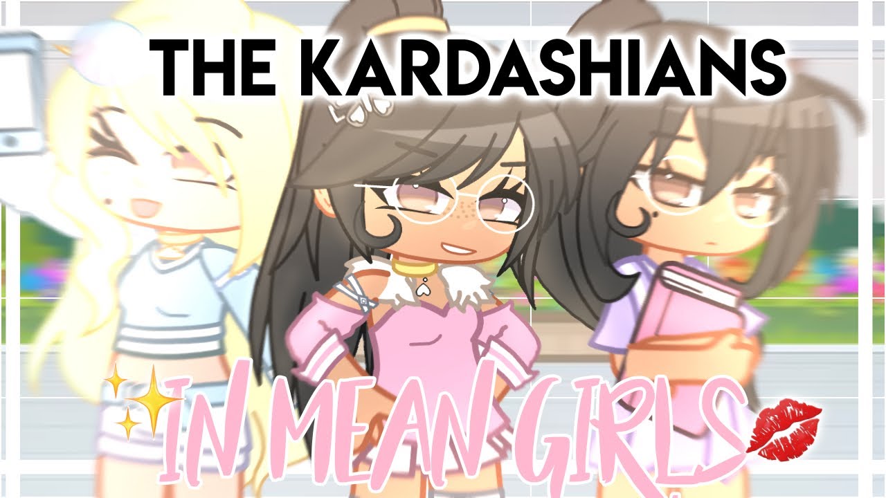 THE KARDASHIANS IN MEAN GIRLS! ||Gacha Club! ||「 Yokø 」