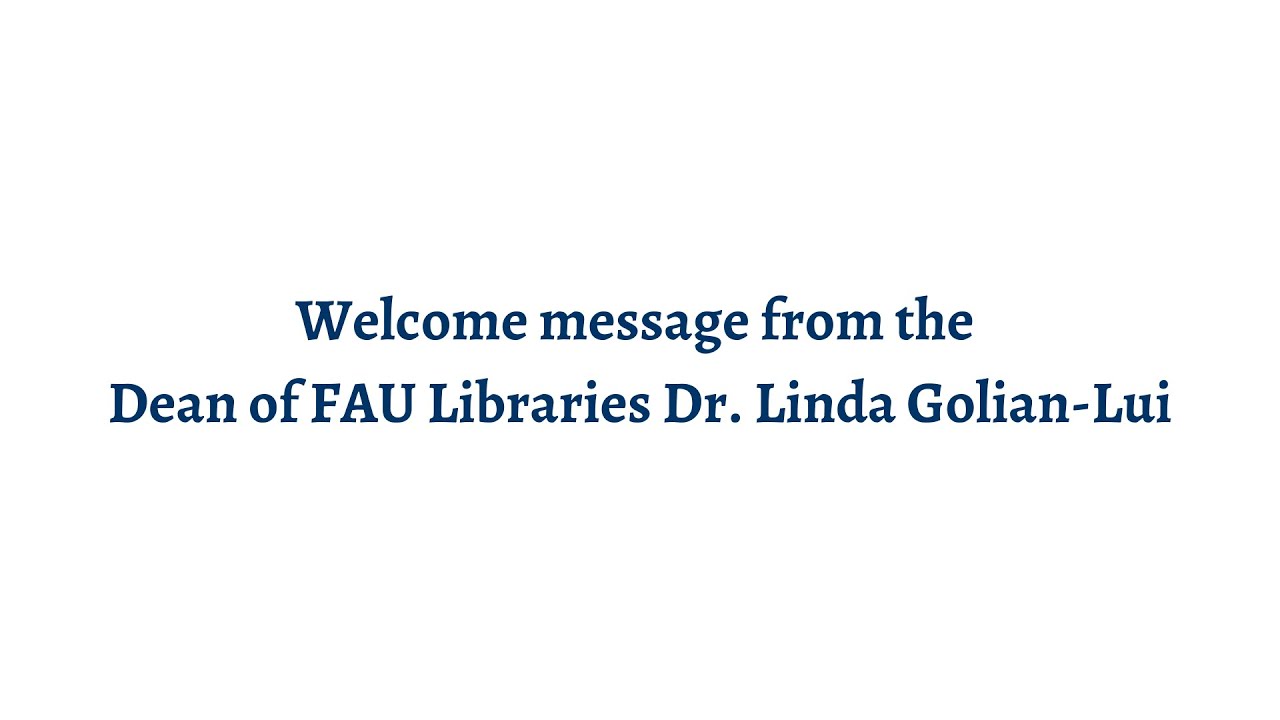 Welcome message from the Dean of FAU Libraries Dr  Linda Golian Lui