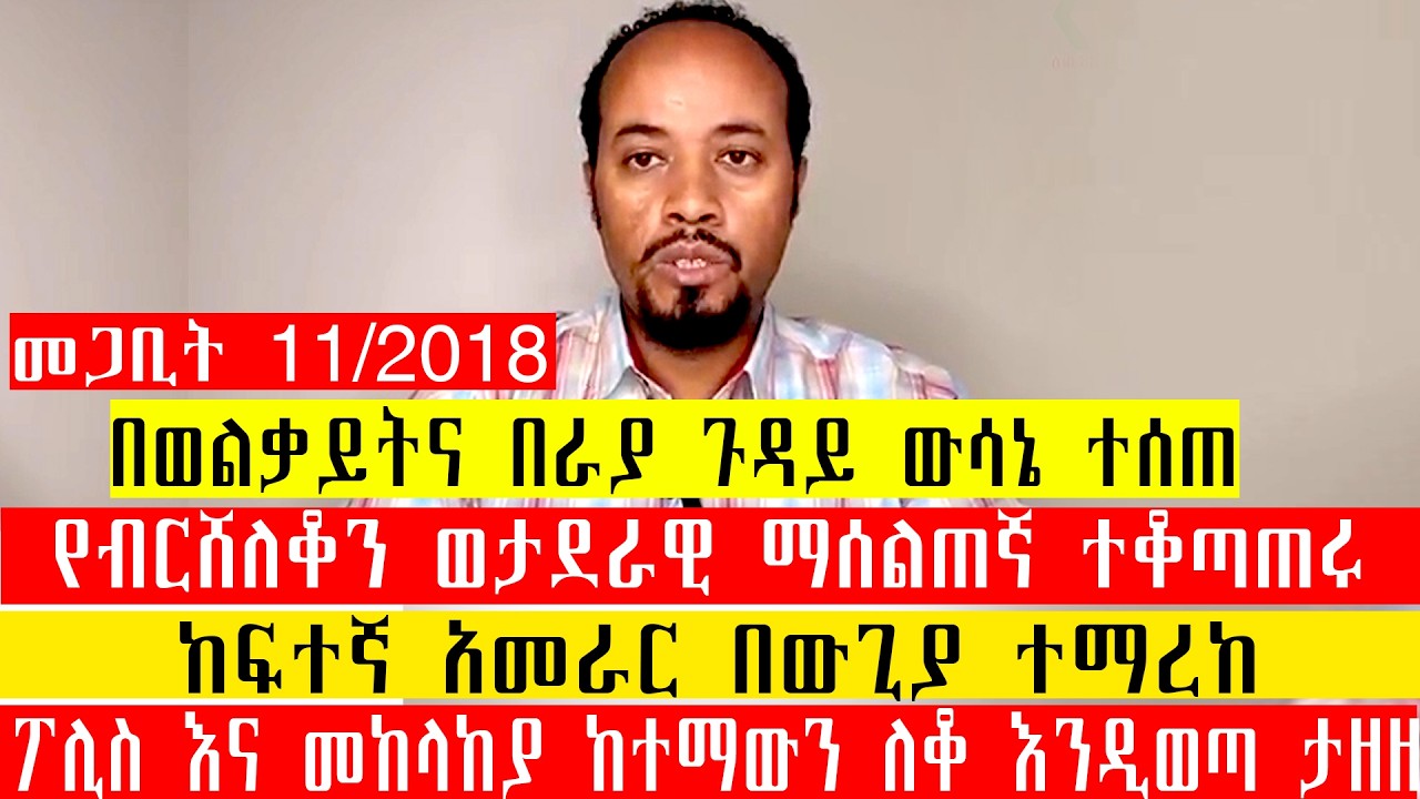 የብርሸለቆን ወታደራዊ ማሰልጠኛ ተቆጣጠሩ/በወልቃይትና በራያ ጉዳይ ውሳኔ ተሰጠ/ከፍተኛ አመራር በውጊያ ተማረከ/ፖሊስ እና መከላከያ ከተማውን ለቆ እንዲወጣ ታዘ