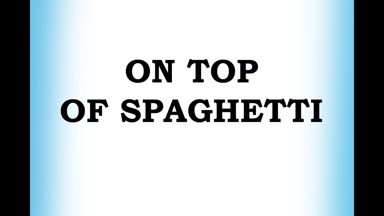 On Top Of Spaghetti