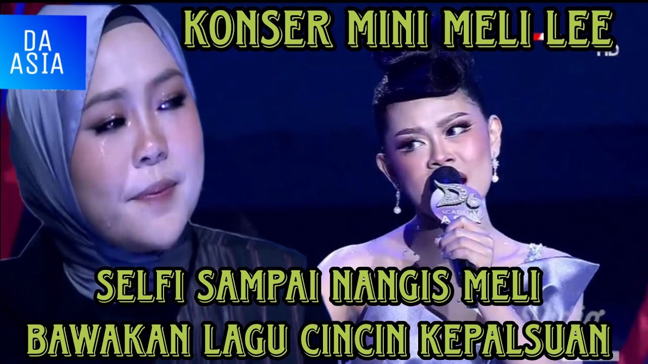 Mini konser meli cincin kepalsuan buat selfi menangis tersedu sedu da asia 6 2023