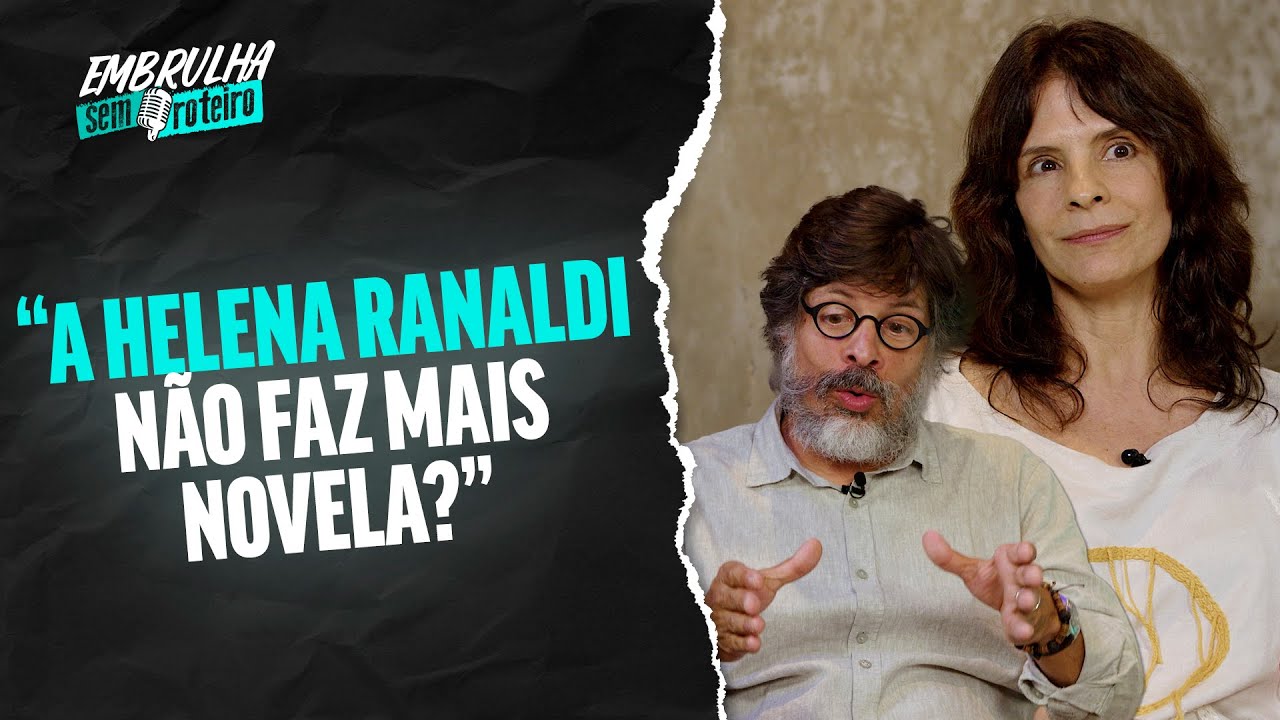 OS RUMOS DA CARREIRA DE HELENA RANALDI -  HELENA RANALDI DANIEL ALVIM | EMBRULHA SEM ROTEIRO