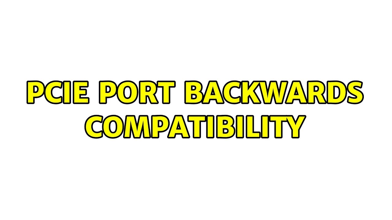 PCIe port backwards compatibility