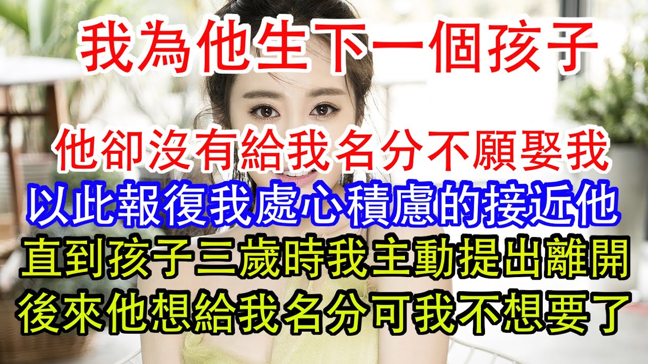 我為他生下一個孩子他卻不願給我名分，以此報復我處心積慮的接近他，直到孩子三歲時我主動提出離開，後來他想給我妻子的身份我卻不想要了