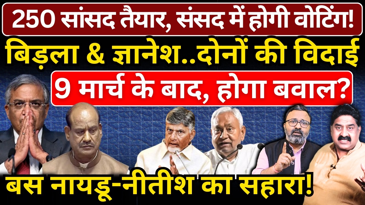 250 सांसद तैयार, संसद में होगी वोटिंग! Birla & Gyanesh की विदाई 9 मार्च के बाद, होगा बवाल?