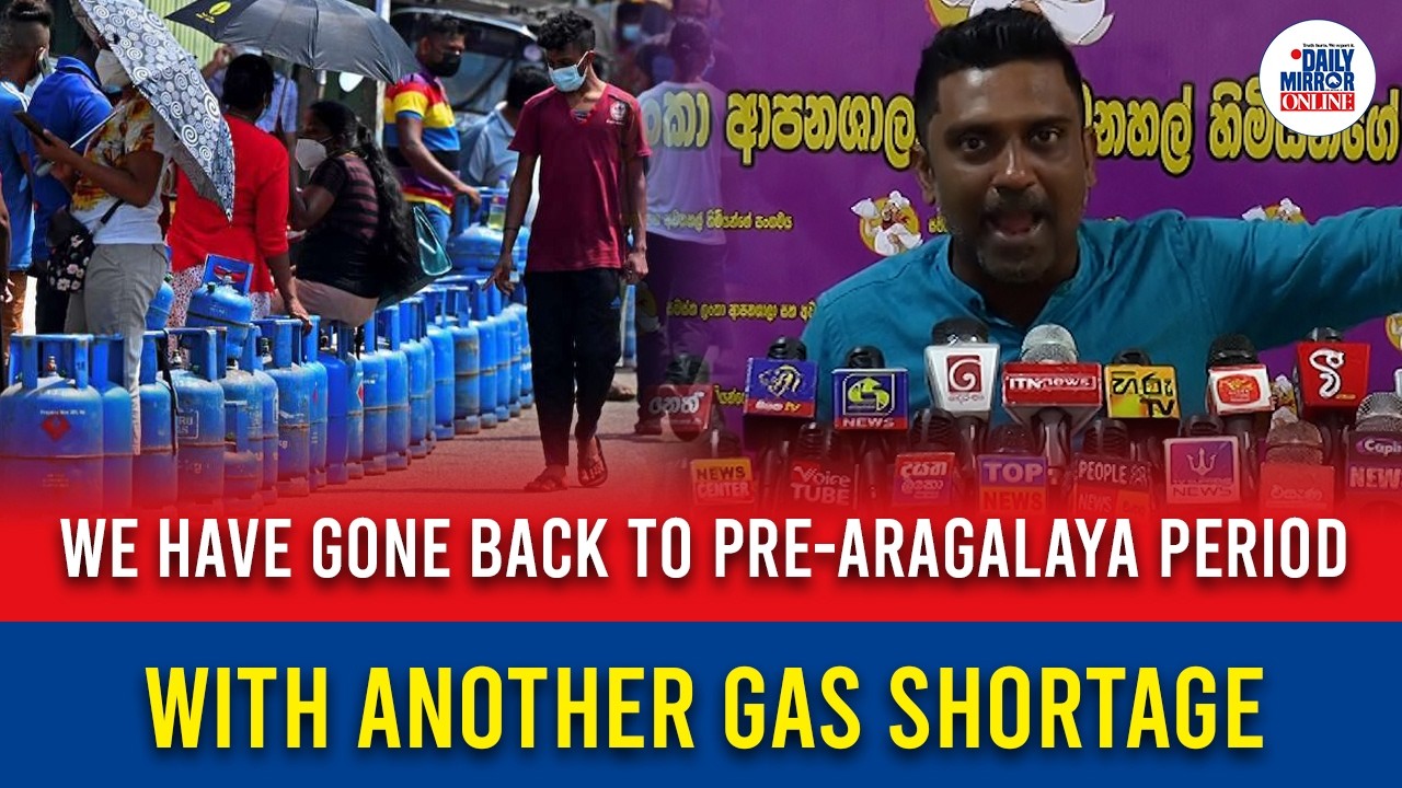We have gone back to pre-aragalaya period with another gas shortage