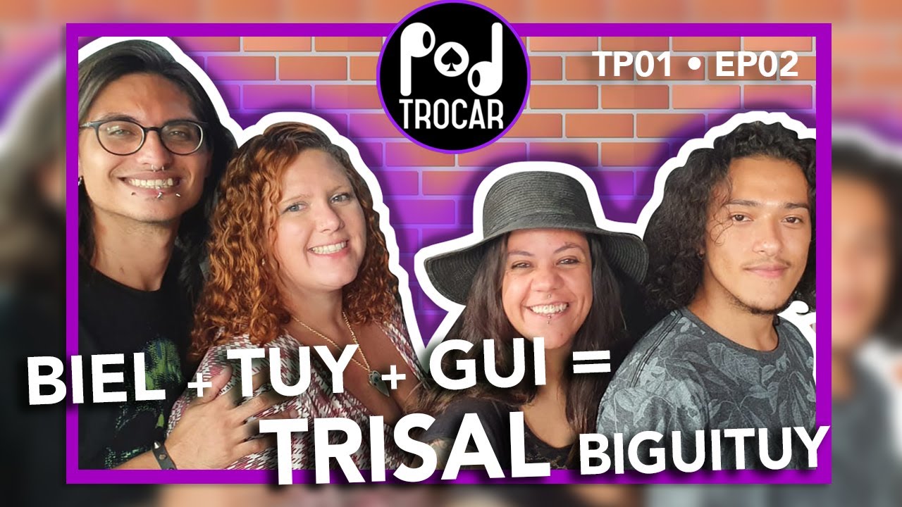 Trisal Tuy, Biel e Gui | Relacionamento a três l PodTrocar T01EP02
