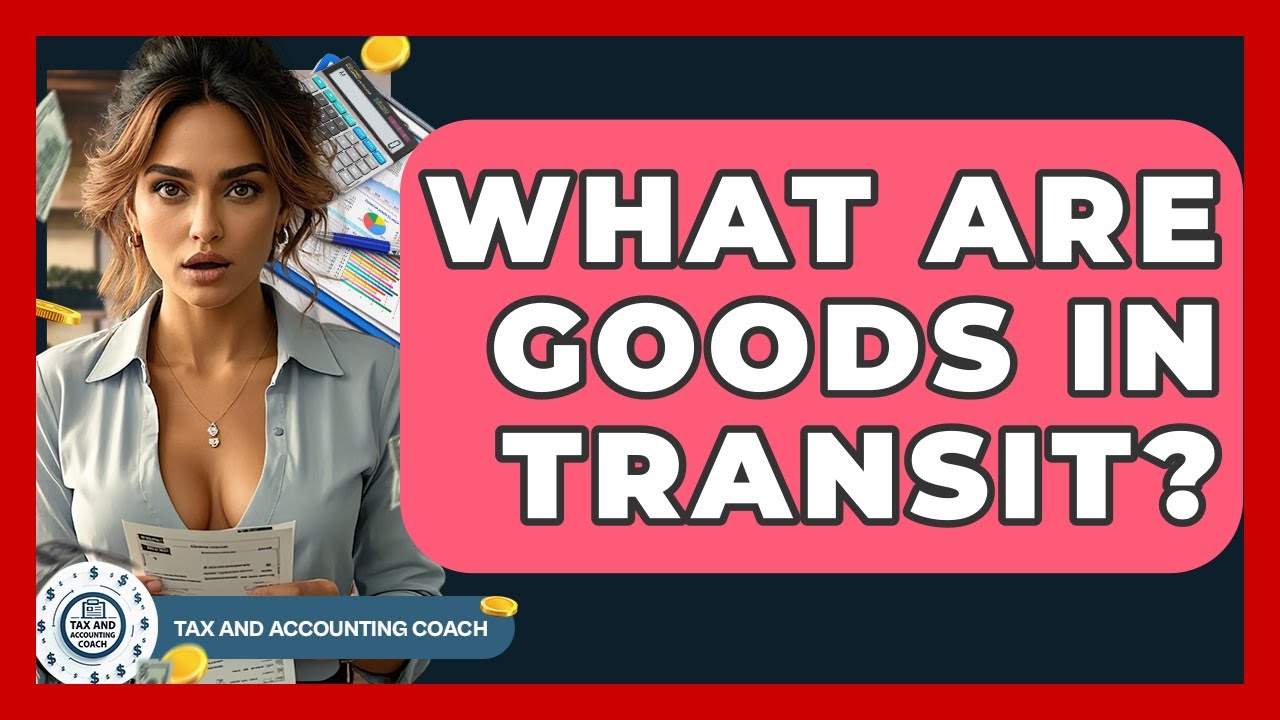What Are Goods In Transit? - Tax and Accounting Coach
