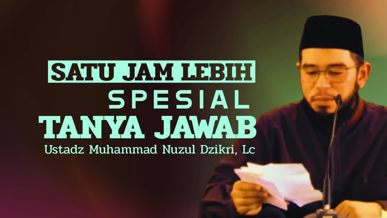 SATU JAM LEBIH SPESIAL TANYA JAWAB - Ustadz Muhammad Nuzul Dzikri, Lc