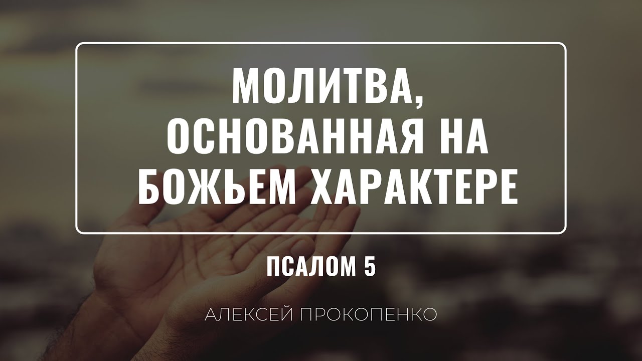 Молитва, основанная на Божьем характере | Псалом 5 | Алексей Прокопенко