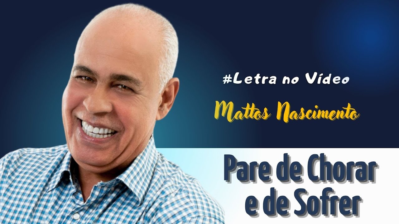 Pare de Chorar e de Sofrer - Mattos Nascimento com Letra o Vídeo