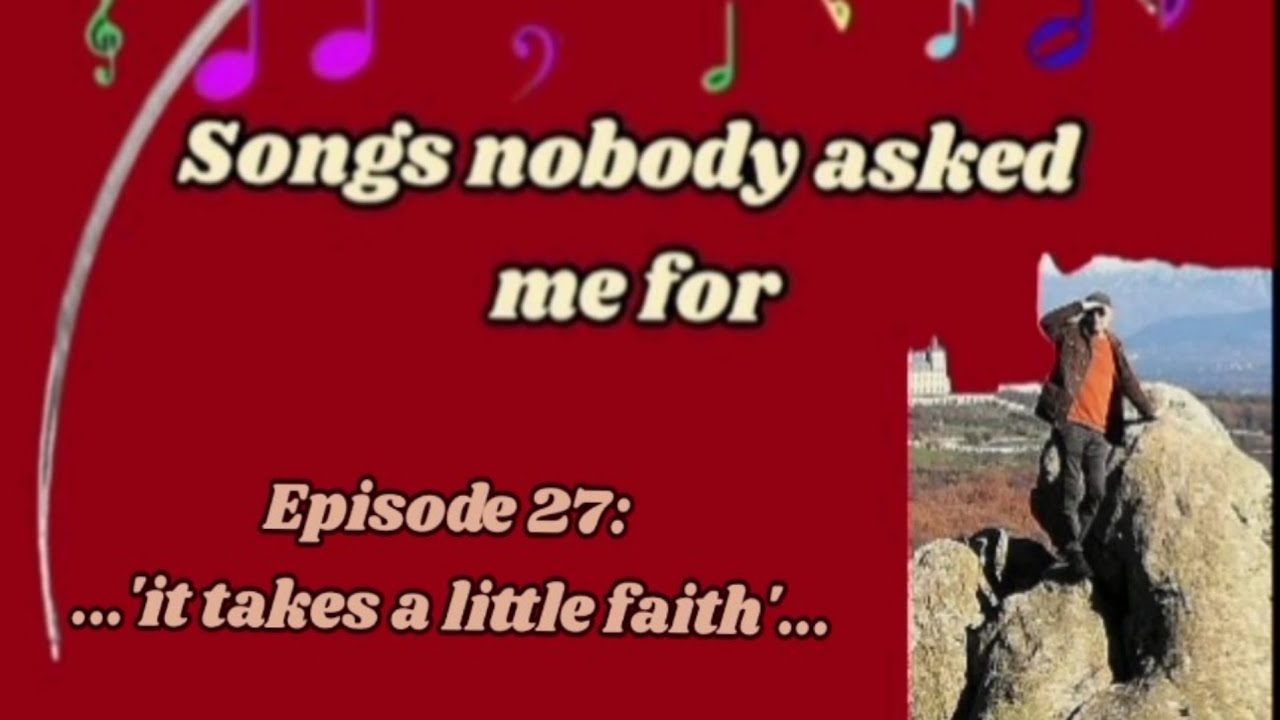 Episode 27: ...'it takes a little faith'...