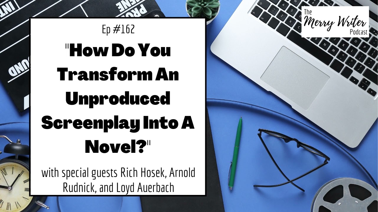 How Do You Transform An Unproduced Screenplay Into A Novel? | Ep. 162 | The Merry Writer Podcast
