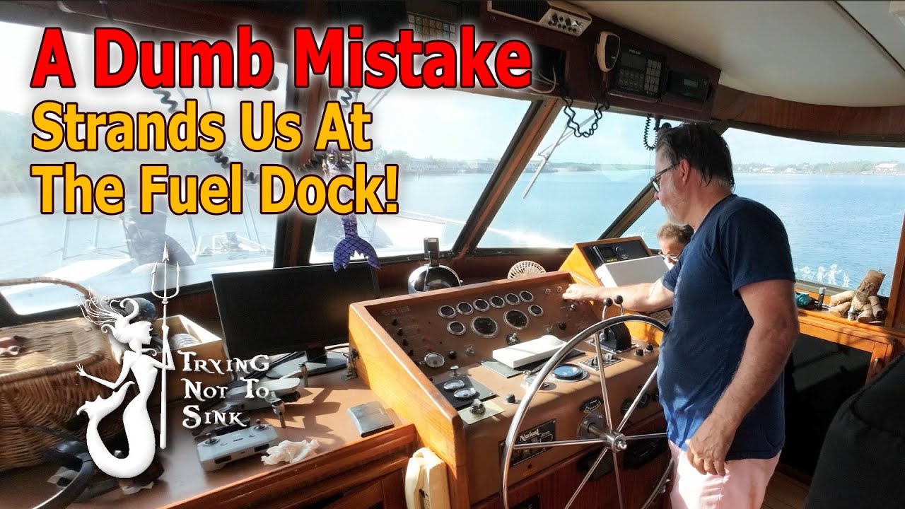 A Dumb Mistake Strands Us At The Fuel Dock! E224