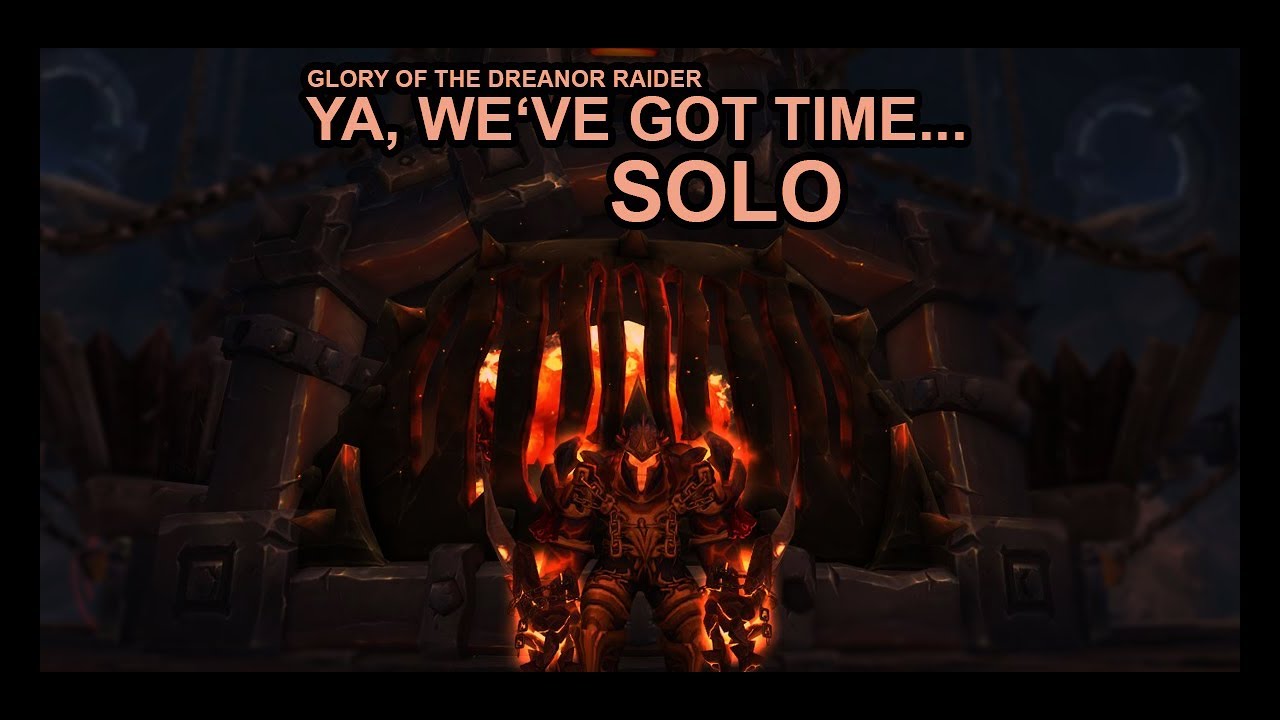 Glory of the Dreanor Raider - Ya, we've Got time... [SOLO]