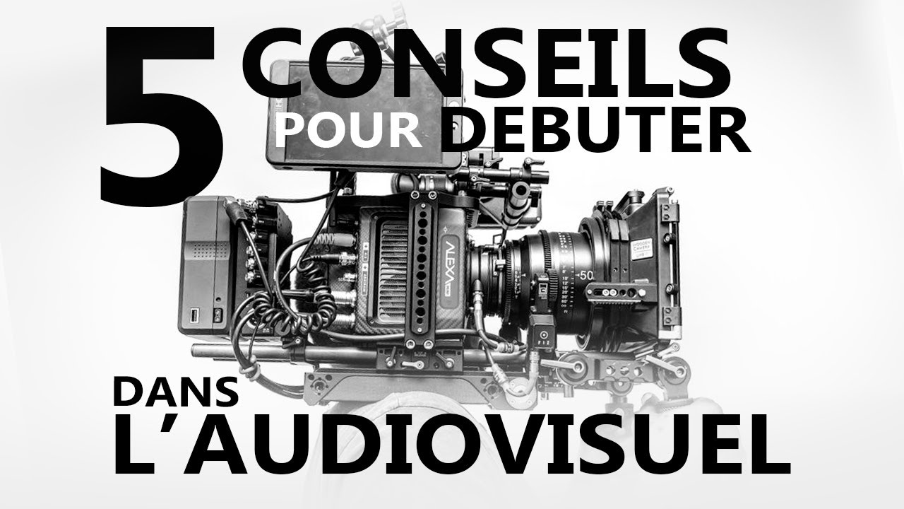 5 conseils pour d&eacute;buter dans l'audiovisuel