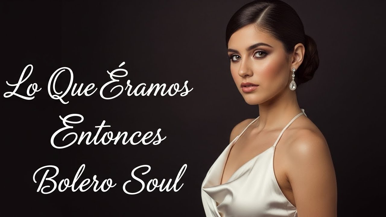 Lo Que Éramos Entonces 💖Bolero Soul que Toca el Corazón