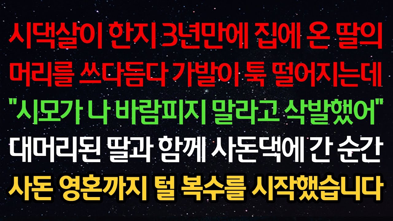 실화사연-시댁살이 한지 3년만에 집에 온 딸의머리를 쓰다듬다 가발이 툭 떨어지는데 “시모가 나 바람피지 말라고 삭발했어“ 대머리 딸과 함께 사돈댁에 간 순간 복수를 시작했습니다