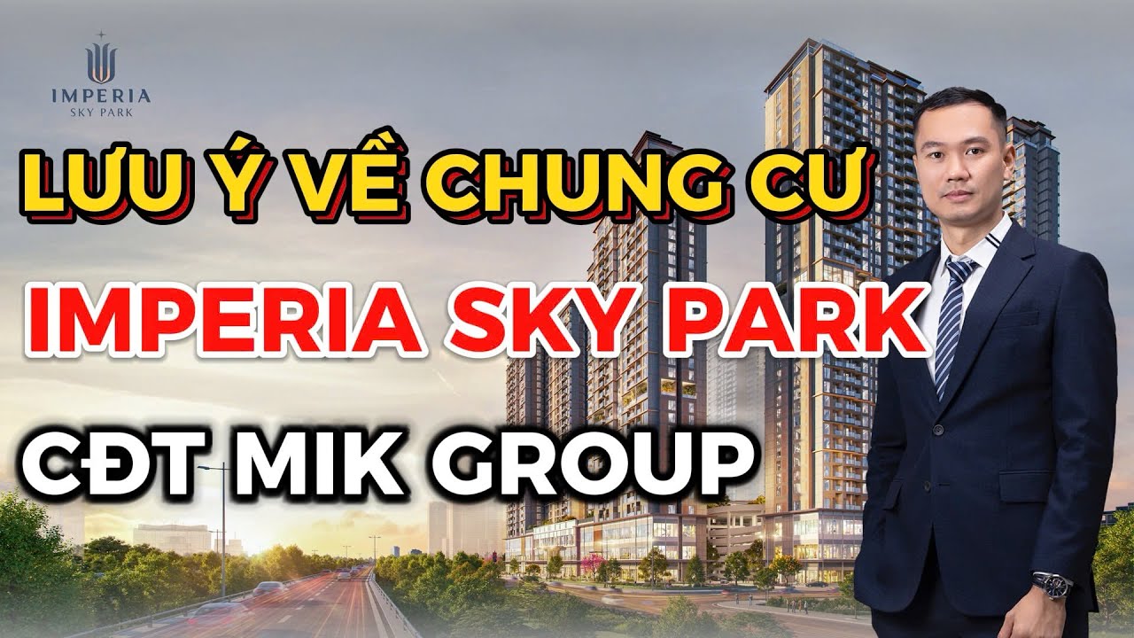 Lưu Ý Về Chung Cư Imperia Sky Park CĐT MIK tại Nam An Khánh | Vinhomes Trung Đen