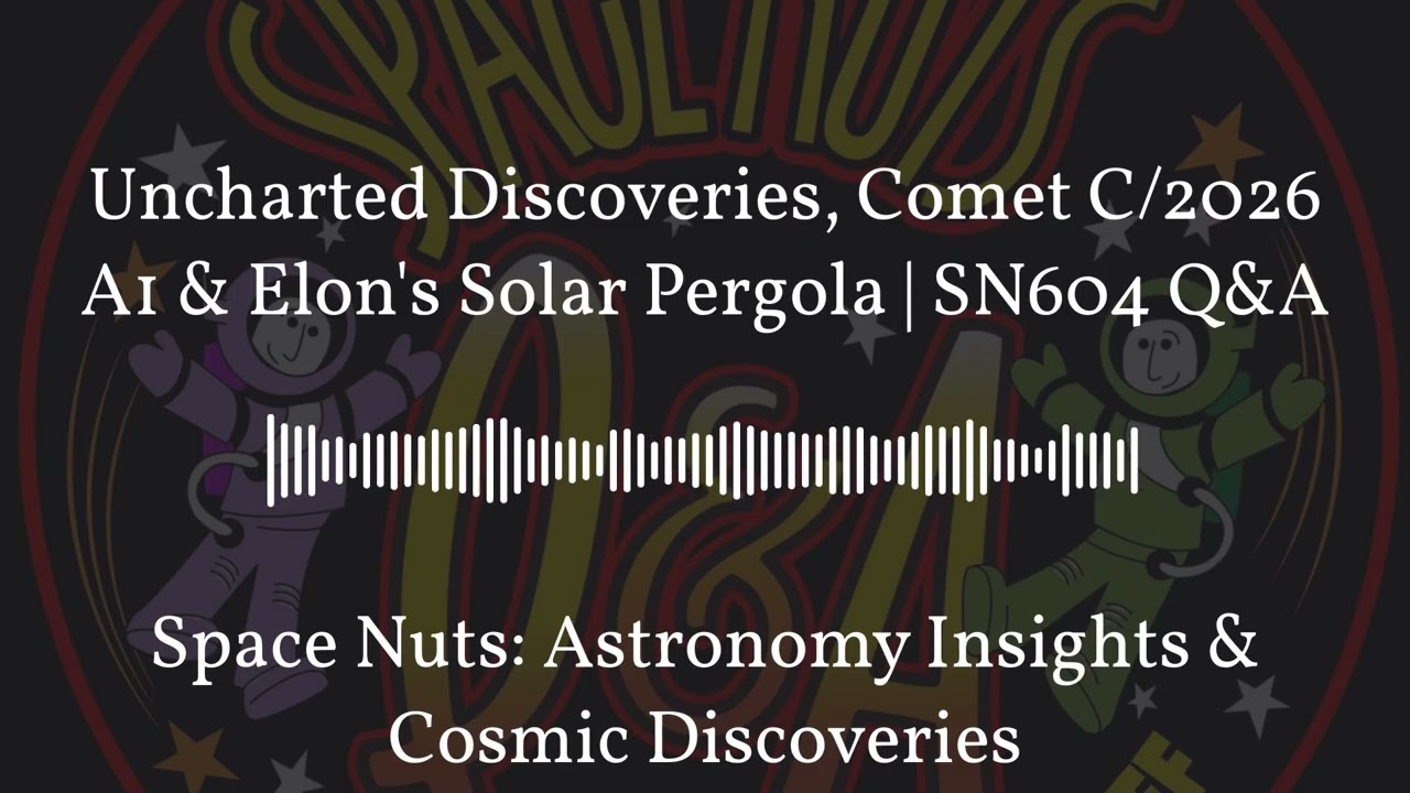 Uncharted Discoveries, Comet C/2026 A1 & Elon's Solar Pergola | SN604 Q&A | Space Nuts:...
