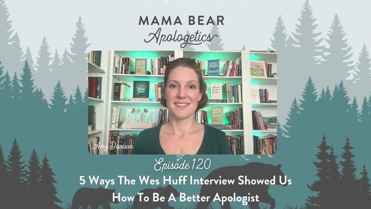 Episode120. 5 Ways The Wes Huff Interview Showed UsHow To Be A Better Apologist