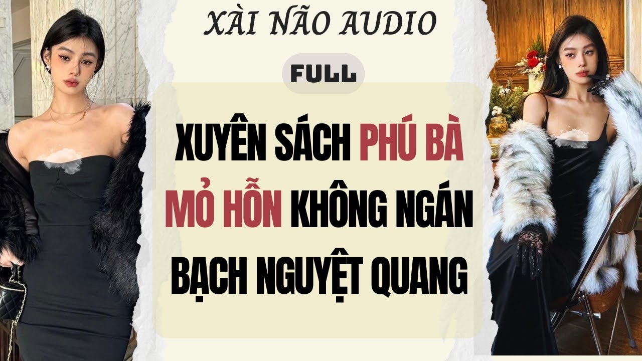 Full audio | XUYÊN SÁCH PHÚ BÀ MỎ HỖN KHÔNG NGÁN BẠCH NGUYỆT QUANG | Xài Não Audio #truyenaudio