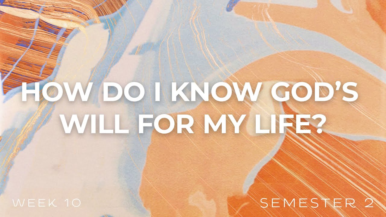 How Do I Know God's Will for My Life? | Week 10 | Semester 2