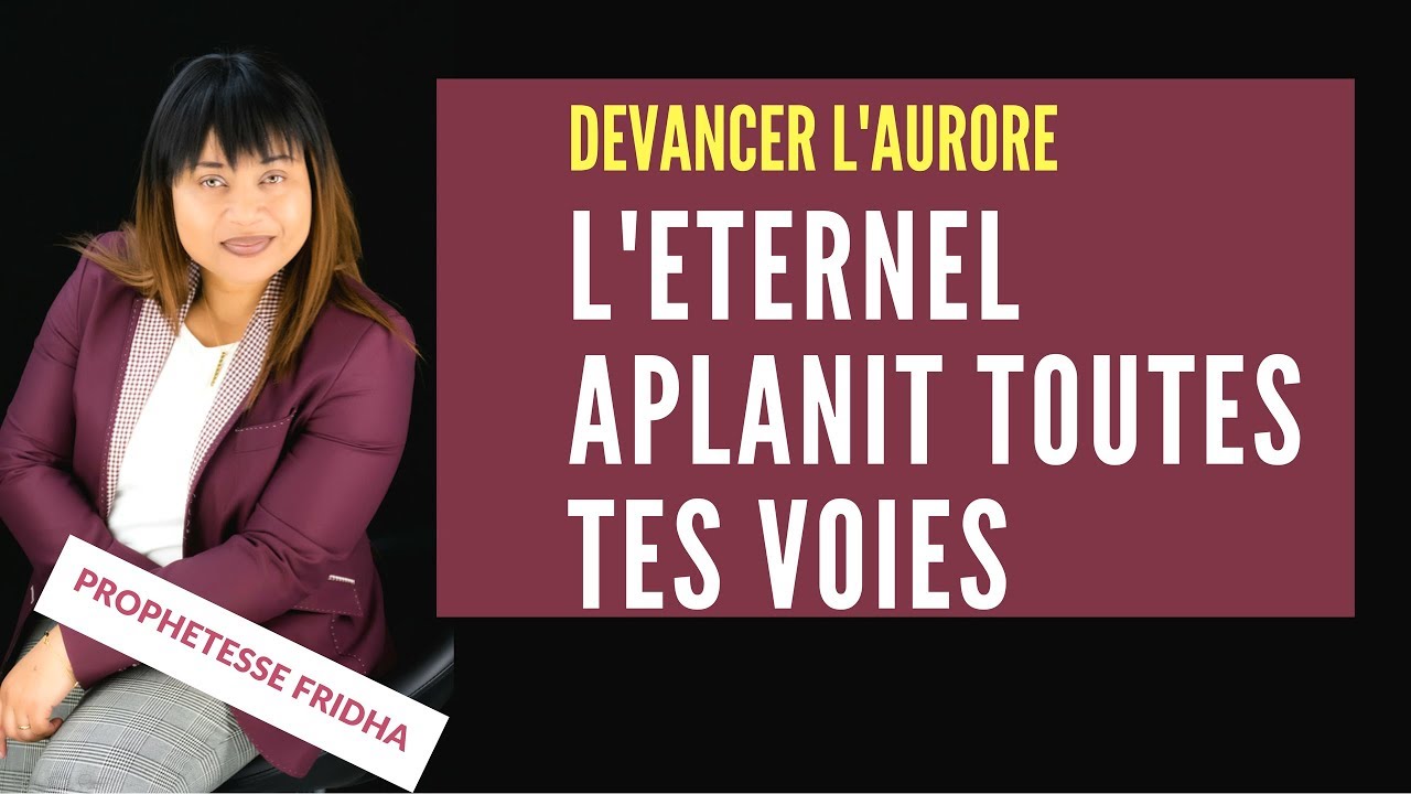 DEVANCER L'AURORE, PRIERE DU MATIN - L'ETERNEL APPLANIS TOUTES TES VOIES