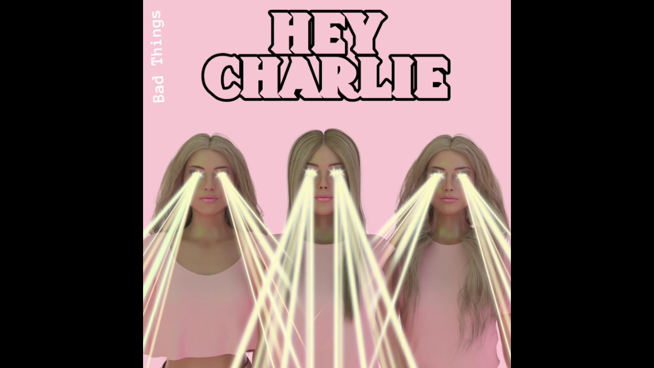 Hey Charlie- Bad Things (Official Audio)