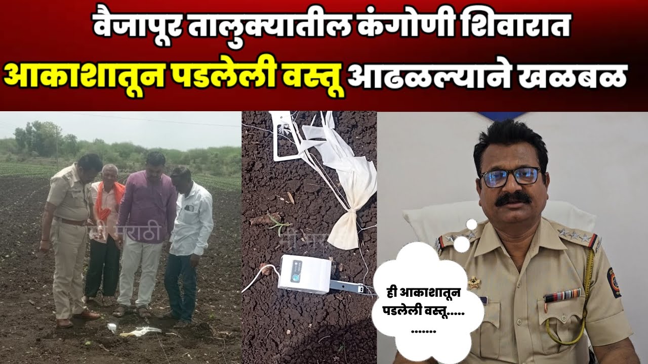 वैजापूर तालुक्यातील कंगोणी शिवारात आकाशातून पडलेली वस्तू आढळून आल्याने खळबळ...!
