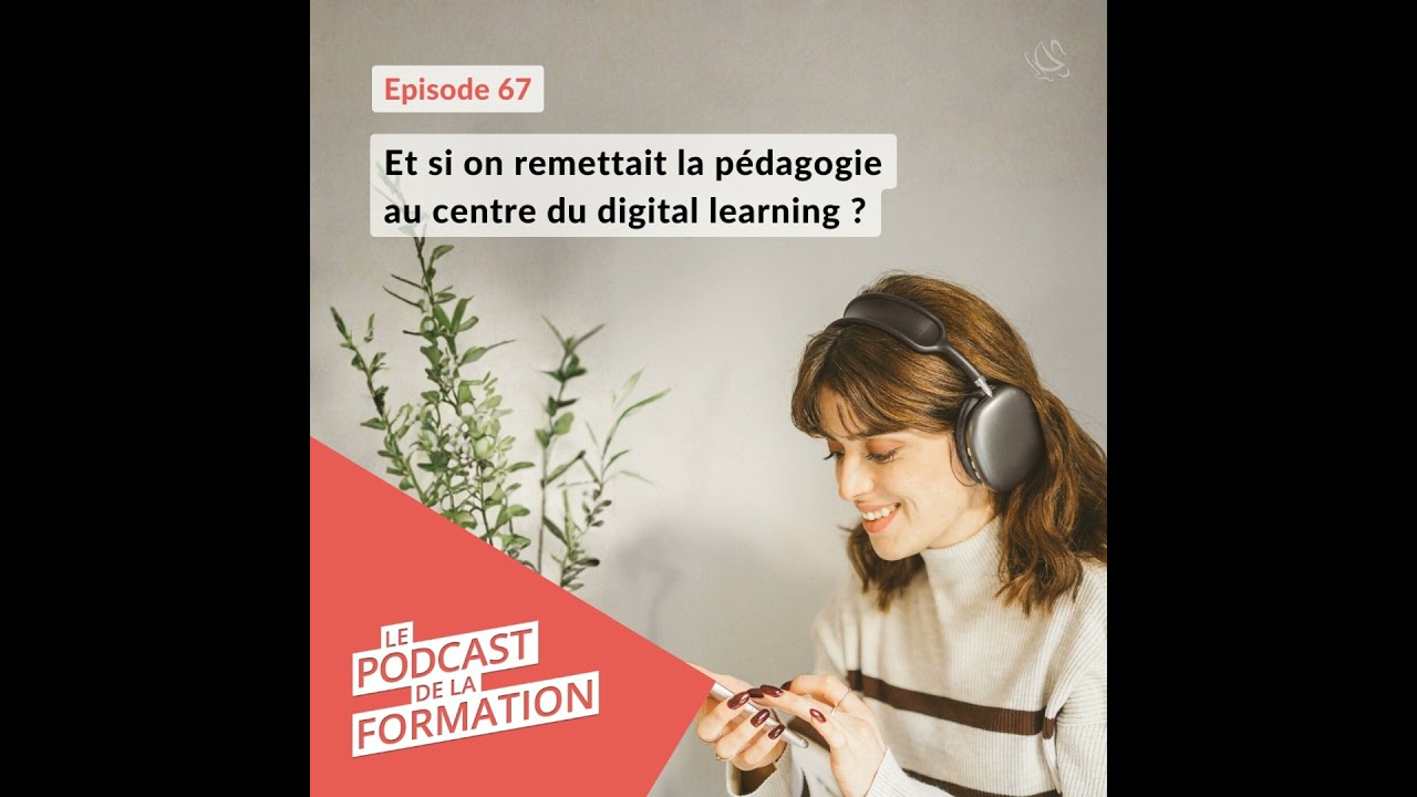E 67 - Et si on remettait la pédagogie au centre du digital learning ?