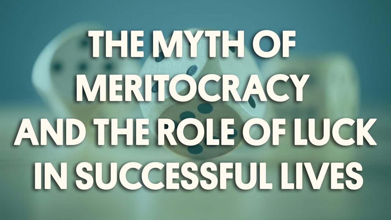 The Myth of Meritocracy and the Role of Luck in Successful Lives