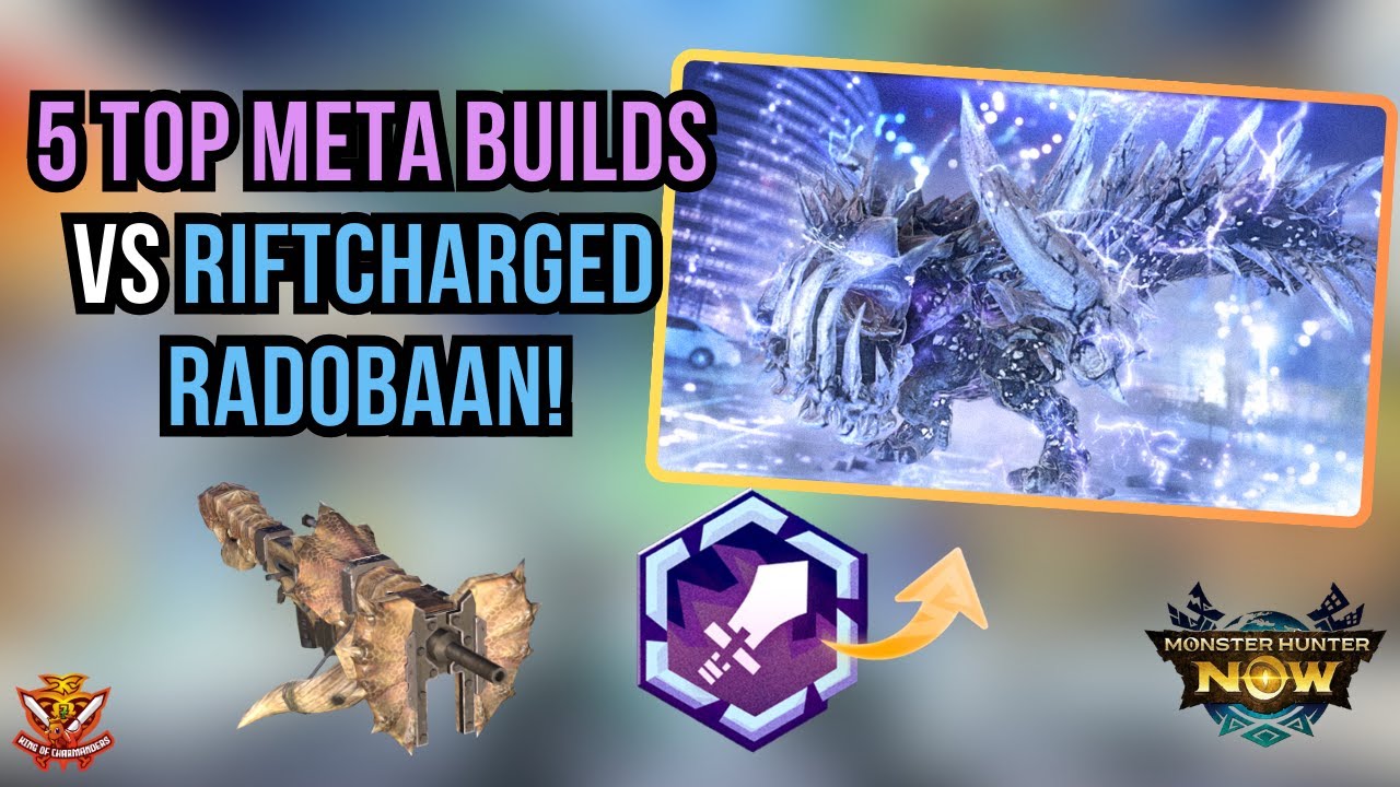 5 TOP META BUILDS VERSUS RIFTCHARGED RADOBAAN! l Monster Hunter Now