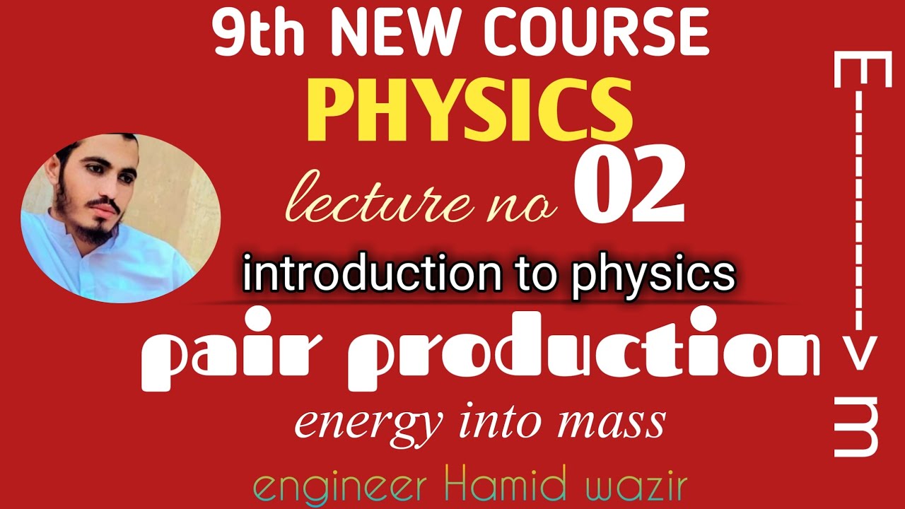 introduction to physics || pair production|| csca bannu || energy into mass || lecture 02||class 9th