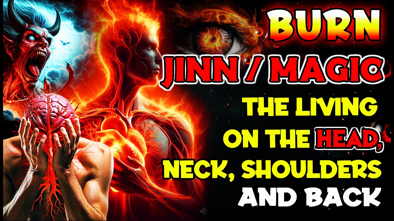 BURN AND DESTROY JINN, DEMONS AND BLACK MAGIC IN YOUR BODY! THE MOST POWERFUL METHOD REVEALED!