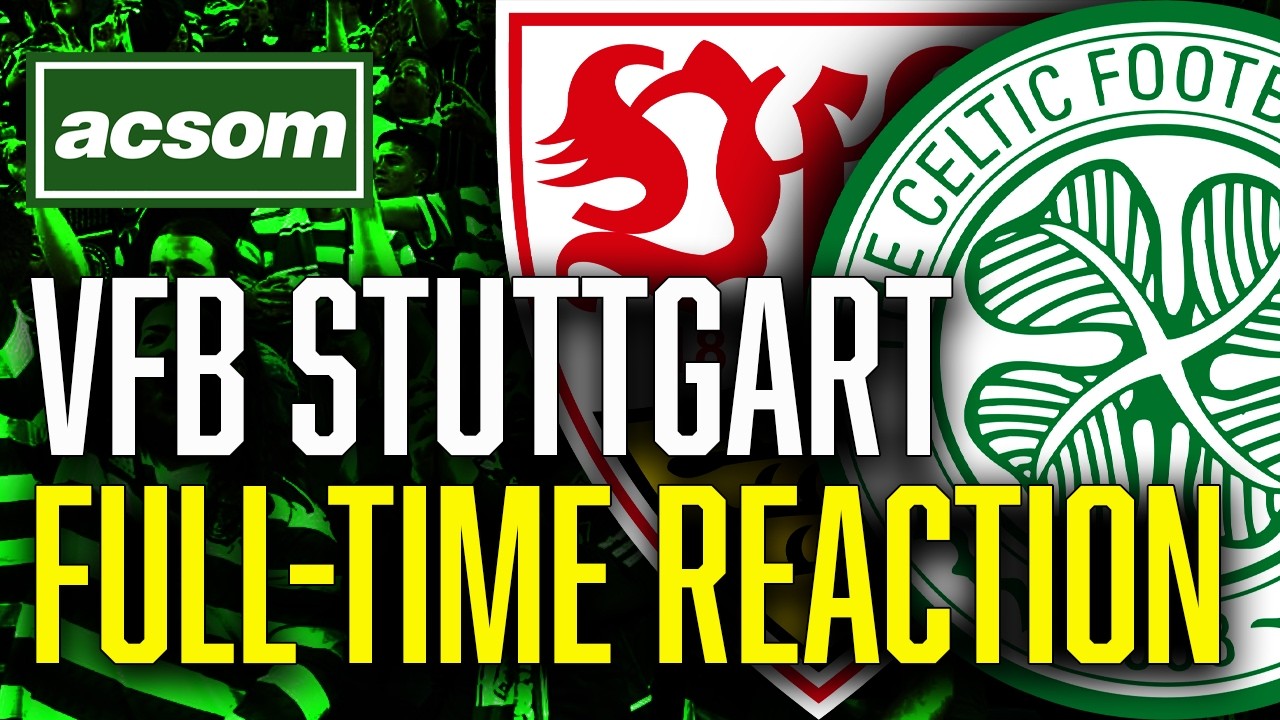 CELTIC v VfB Stuttgart // LIVE Europa League Full-Time Reaction // ACSOM // A Celtic State of Mind