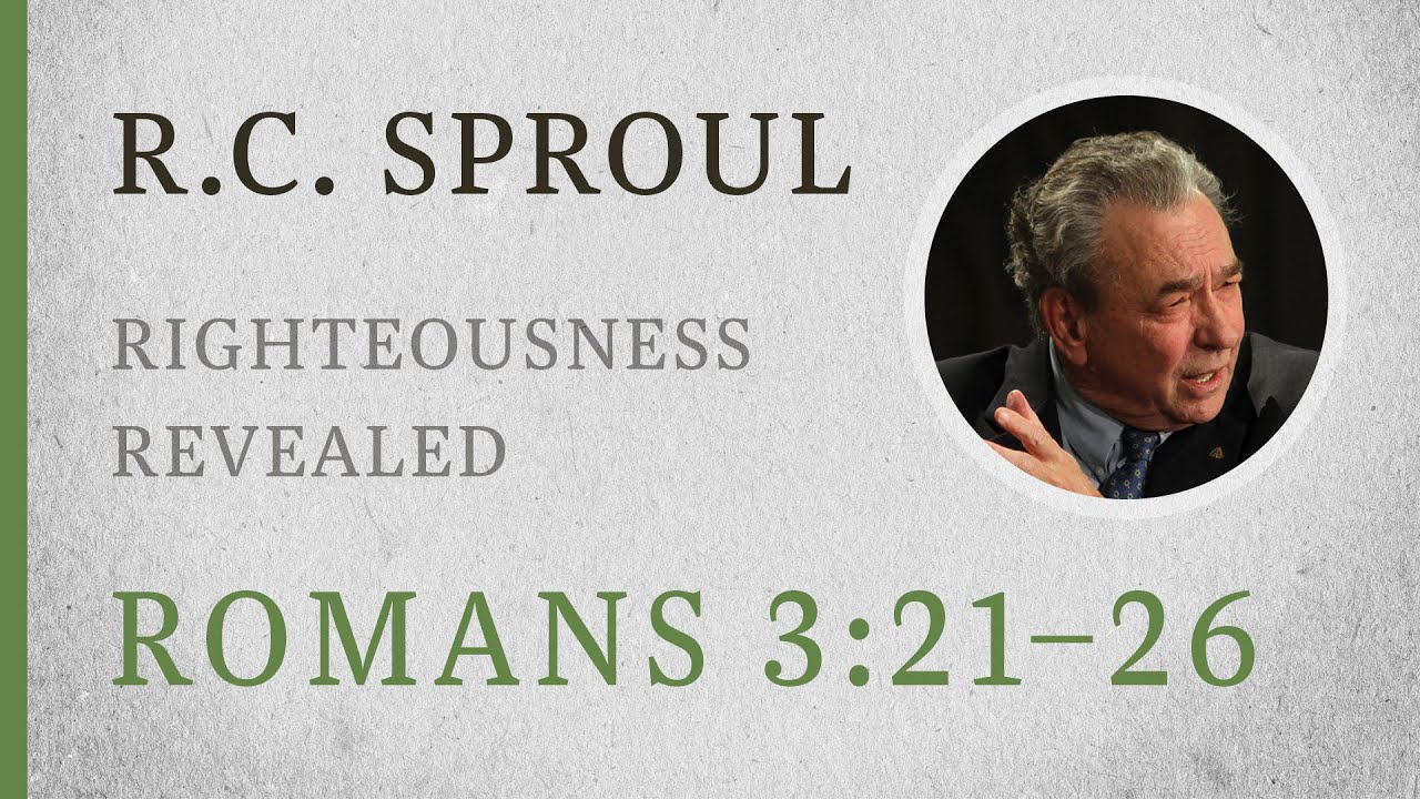 Righteousness Revealed (Romans 3:21&ndash;26) &mdash; A Sermon by R.C. Sproul
