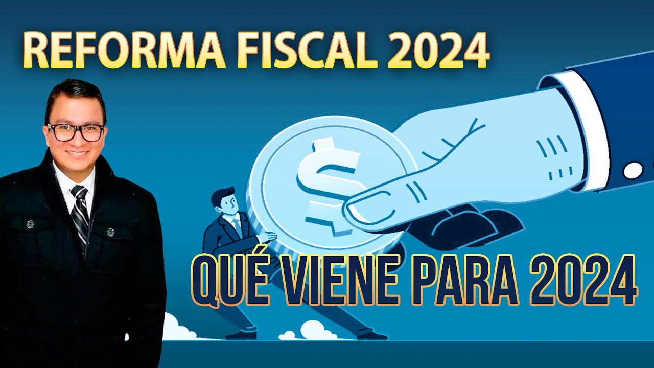 Reforma Fiscal 2024 (beneficios, recargos, ISR y más)