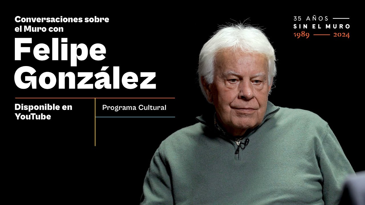 Conversaciones sobre el Muro: Felipe González | El Muro de Berlín