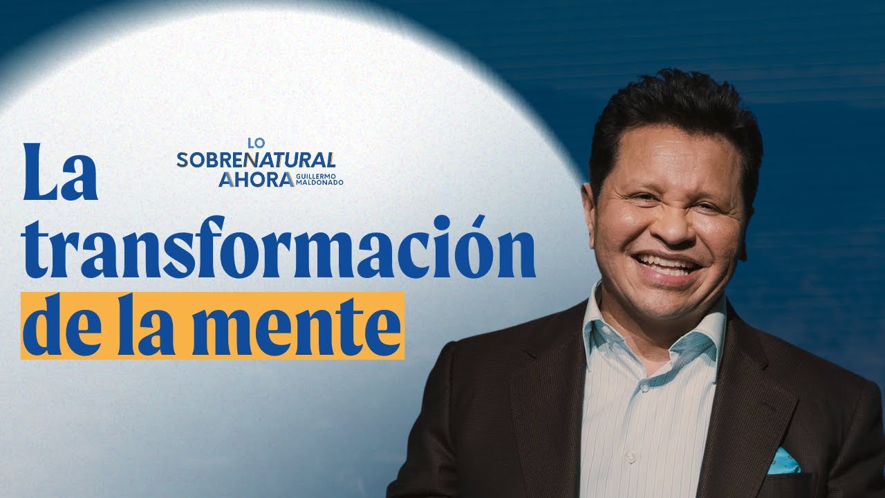La transformación de la mente | Lo Sobrenatural Ahora
