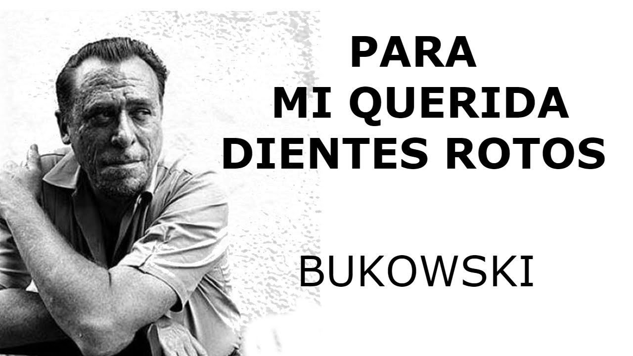 PARA MI QUERIDA DIENTES ROTOS. Bukowski.