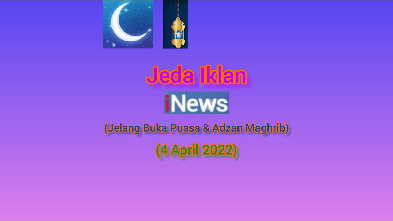 Jeda Iklan iNews HD (Jelang Buka Puasa & Adzan Maghrib) (4 April 2022)
