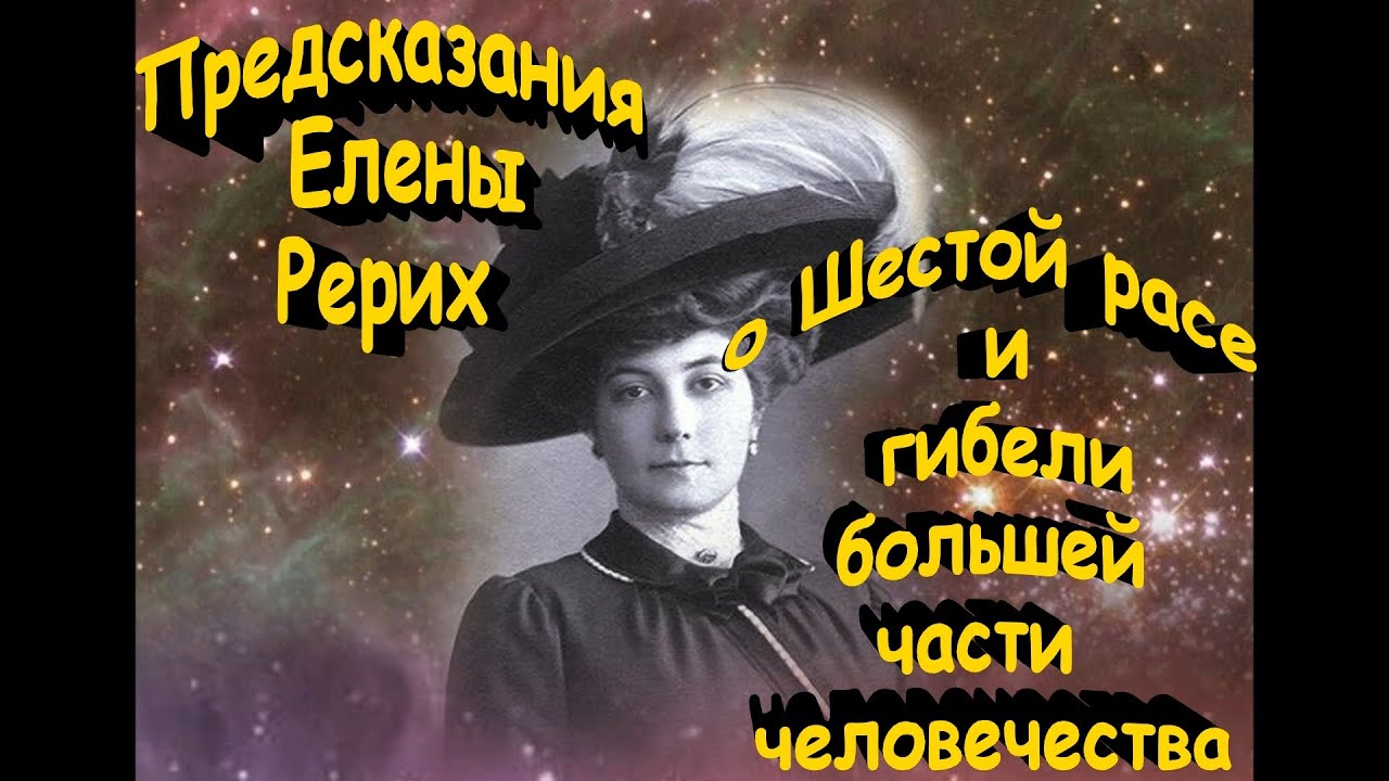 ПРЕДСКАЗАНИЯ ЕЛЕНЫ РЕРИХ О ШЕСТОЙ РАСЕ И ГИБЕЛИ БОЛЬШЕЙ ЧАСТИ ЧЕЛОВЕЧЕСТВА