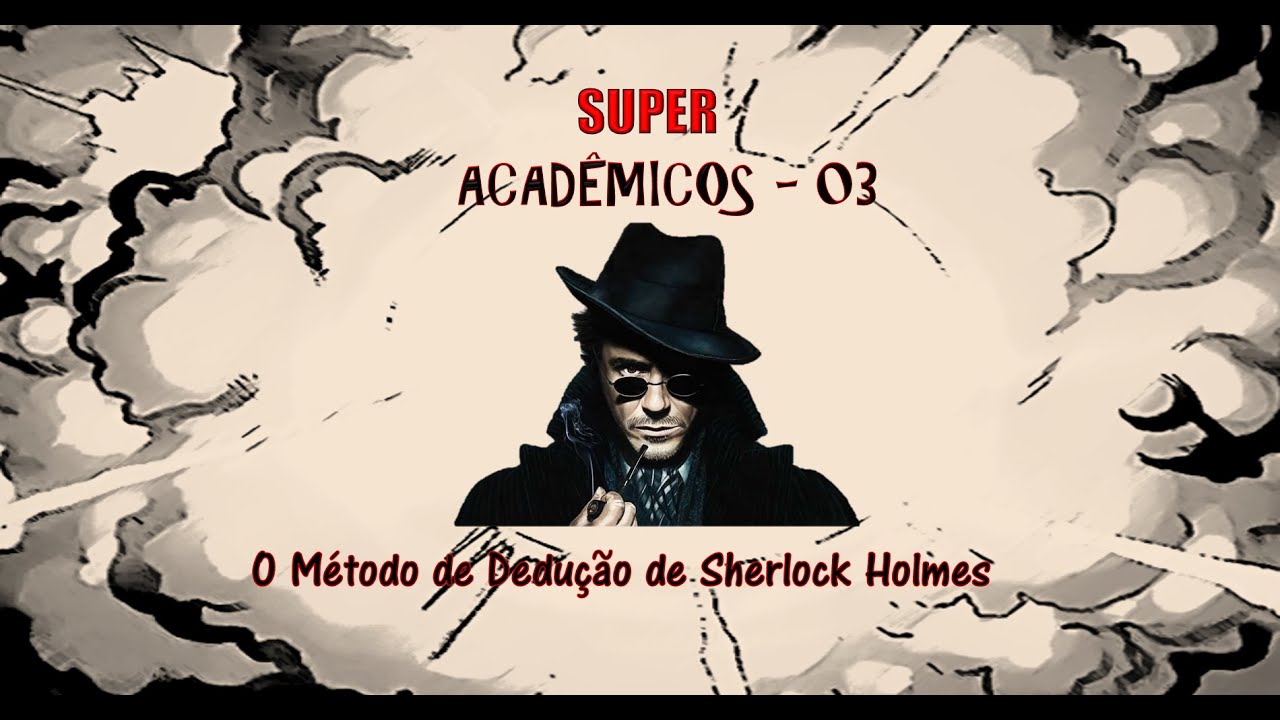 O M&eacute;todo de Dedu&ccedil;&atilde;o de Sherlock Holmes - Super Acad&ecirc;micos 03