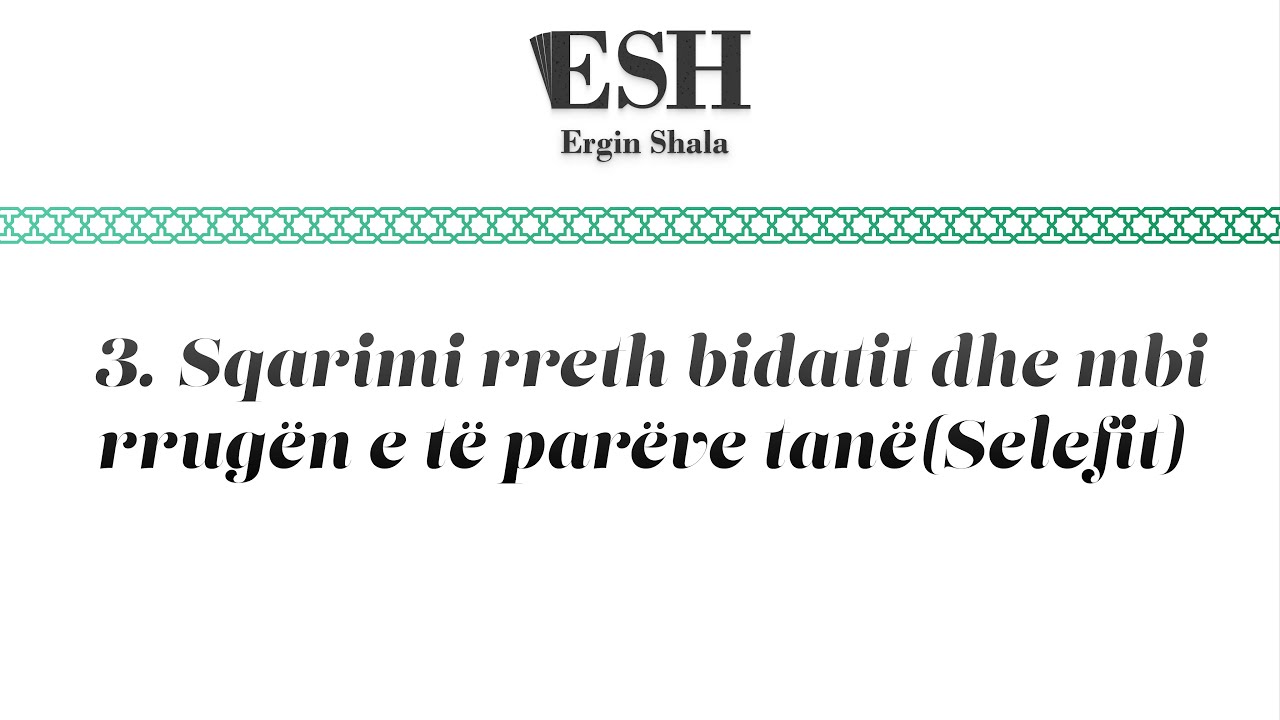 3.Sqarimi rreth bidatit dhe mbi rrugën e të parëve tanë(Selefit)-Ergin SHALA